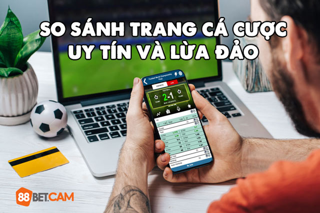 So sánh trang cá cược uy tín và lừa đảo